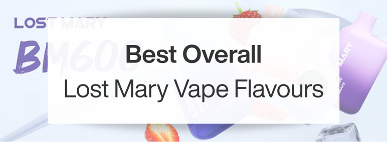 Lost Mary Vape Flavors | Best Lost Mary BM6000 Flavours Ranked VapehouseUK Lost Mary Vape Flavors | Best Lost Mary BM6000 Flavours Ranked VapehouseUK